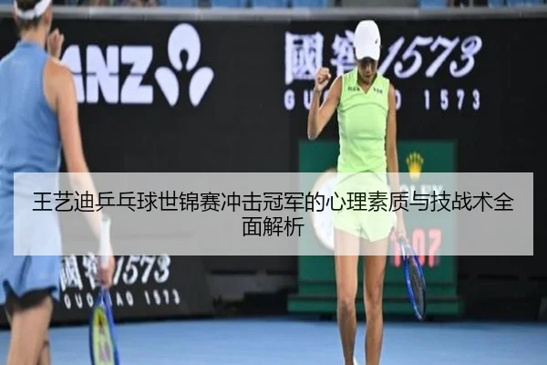 王艺迪乒乓球世锦赛冲击冠军的心理素质与技战术全面解析 | 6686 SPORTS